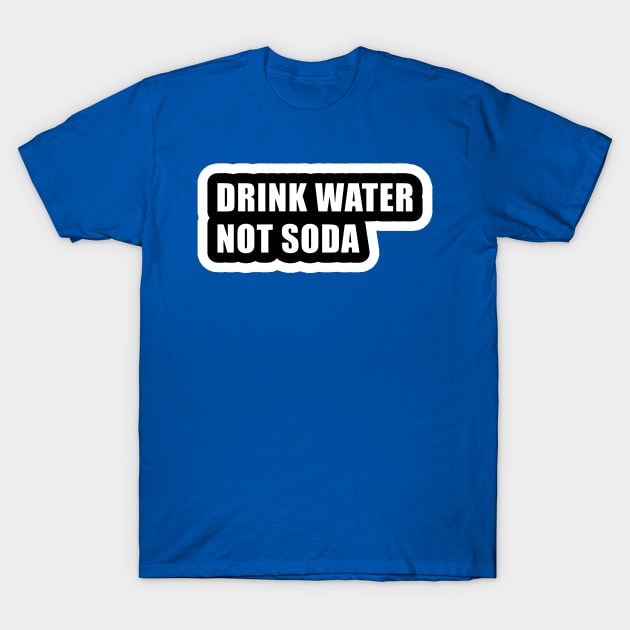 drink water not soda 2 T-Shirt by canmui